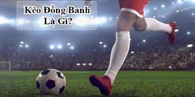 Giải thích kèo đồng banh đến người chơi